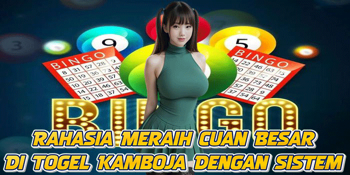 Rahasia Meraih Cuan Besar Di Togel Kamboja Dengan Sistem